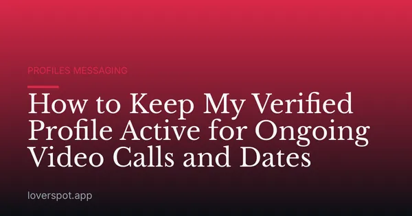 How to Keep My Verified Profile Active for Ongoing Video Calls and Dates