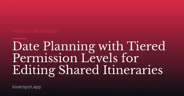 Date Planning with Tiered Permission Levels for Editing Shared Itineraries