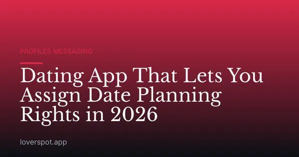 Dating App That Lets You Assign Date Planning Rights in 2026