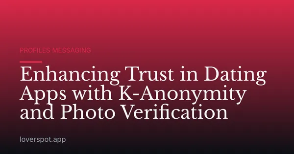 Enhancing Trust in Dating Apps with K-Anonymity and Photo Verification