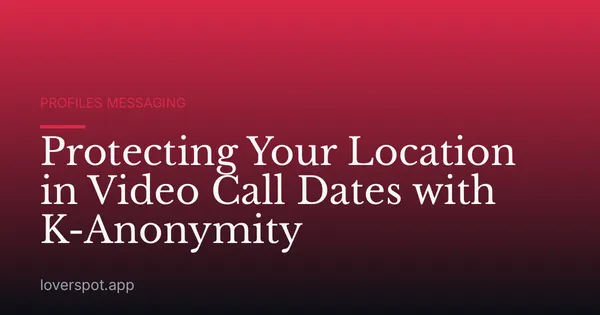 Protecting Your Location in Video Call Dates with K-Anonymity