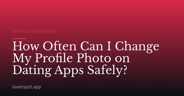 How Often Can I Change My Profile Photo on Dating Apps Safely?