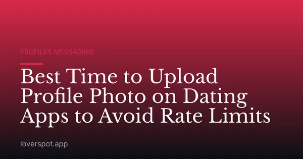 Best Time to Upload Profile Photo on Dating Apps to Avoid Rate Limits