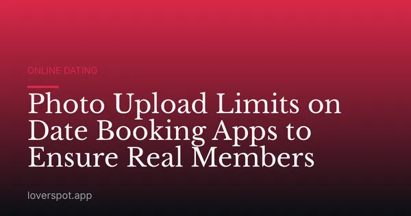 Photo Upload Limits on Date Booking Apps to Ensure Real Members