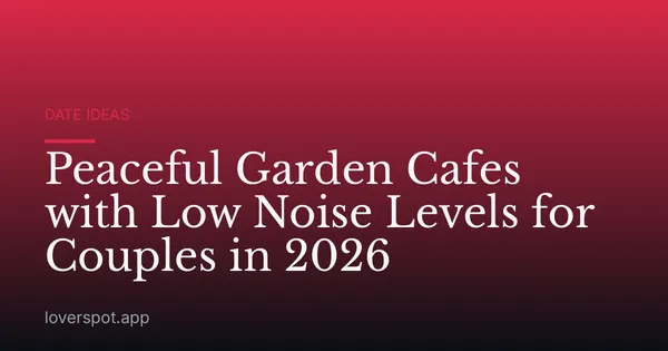 Peaceful Garden Cafes with Low Noise Levels for Couples in 2026