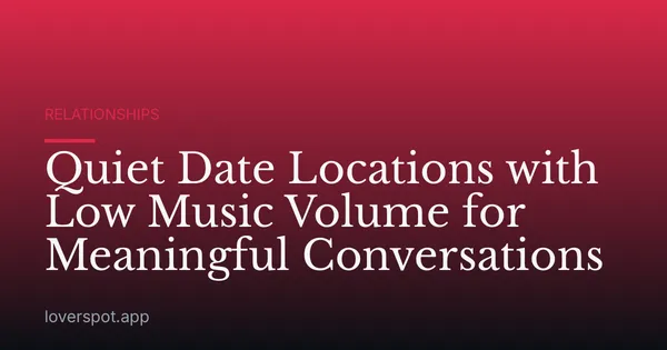 Quiet Date Locations with Low Music Volume for Meaningful Conversations