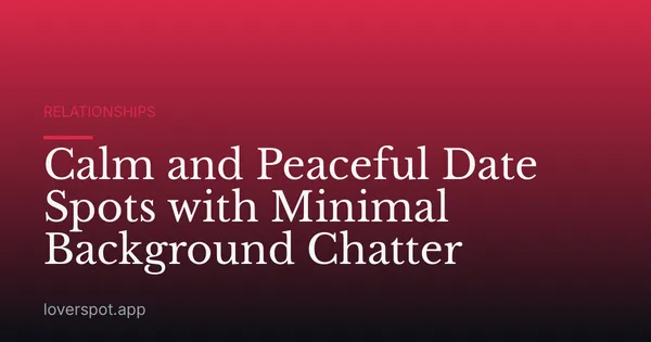 Calm and Peaceful Date Spots with Minimal Background Chatter