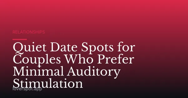 Quiet Date Spots for Couples Who Prefer Minimal Auditory Stimulation