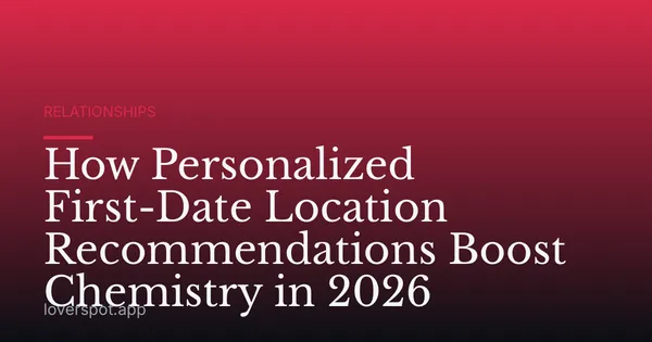 How Personalized First-Date Location Recommendations Boost Chemistry in 2026
