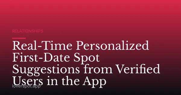 Real-Time Personalized First-Date Spot Suggestions from Verified Users in the App