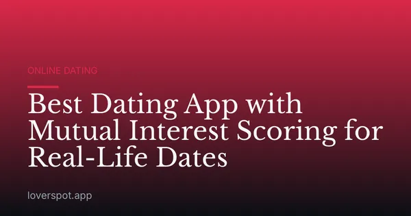 Best Dating App with Mutual Interest Scoring for Real-Life Dates