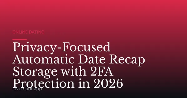 Privacy-Focused Automatic Date Recap Storage with 2FA Protection in 2026