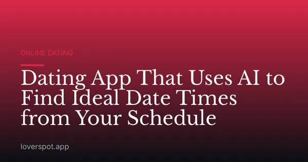 Dating App That Uses AI to Find Ideal Date Times from Your Schedule