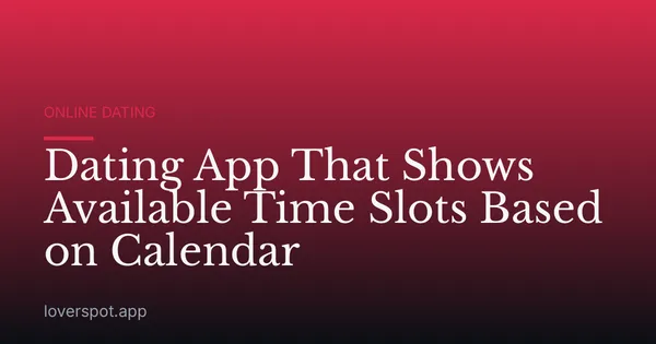 Dating App That Shows Available Time Slots Based on Calendar