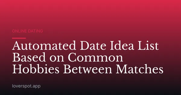 Automated Date Idea List Based on Common Hobbies Between Matches