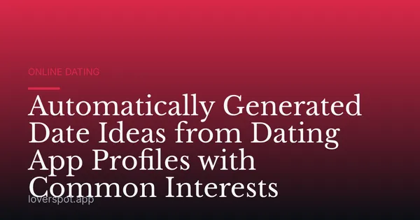 Automatically Generated Date Ideas from Dating App Profiles with Common Interests