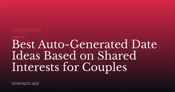 Best Auto-Generated Date Ideas Based on Shared Interests for Couples
