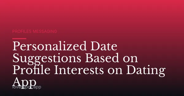 Personalized Date Suggestions Based on Profile Interests on Dating App