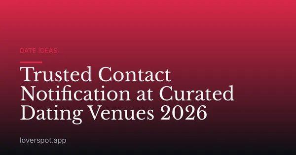 Trusted Contact Notification at Curated Dating Venues 2026