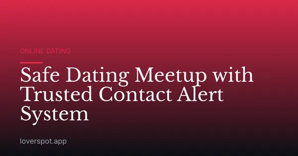 Safe Dating Meetup with Trusted Contact Alert System