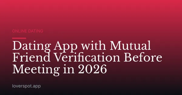 Dating App with Mutual Friend Verification Before Meeting in 2026