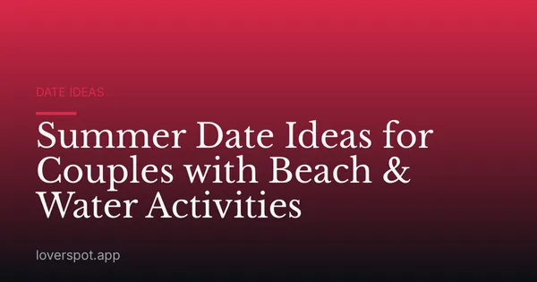 Summer Date Ideas for Couples with Beach & Water Activities