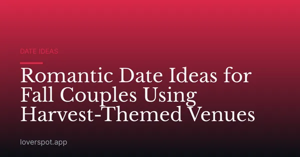 Romantic Date Ideas for Fall Couples Using Harvest-Themed Venues
