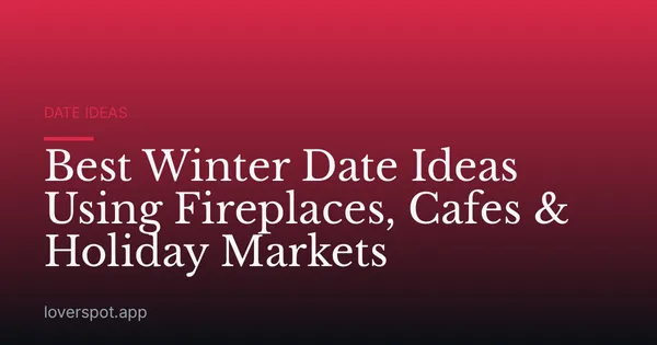Best Winter Date Ideas Using Fireplaces, Cafes & Holiday Markets