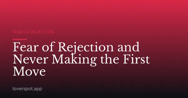 Fear of Rejection and Never Making the First Move