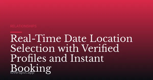 Real-Time Date Location Selection with Verified Profiles and Instant Booking
