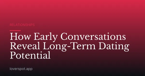 How Early Conversations Reveal Long-Term Dating Potential
