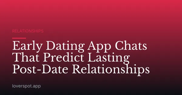 Early Dating App Chats That Predict Lasting Post-Date Relationships