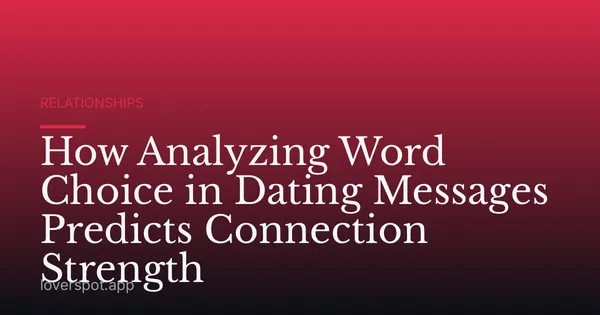 How Analyzing Word Choice in Dating Messages Predicts Connection Strength