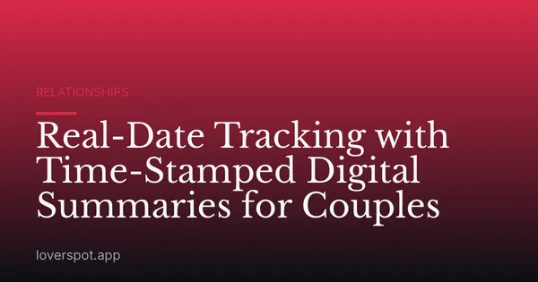 Real-Date Tracking with Time-Stamped Digital Summaries for Couples