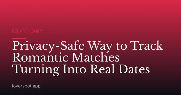 Privacy-Safe Way to Track Romantic Matches Turning Into Real Dates