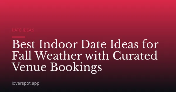 Best Indoor Date Ideas for Fall Weather with Curated Venue Bookings