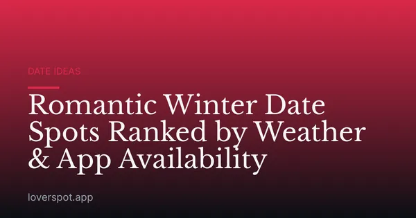Romantic Winter Date Spots Ranked by Weather & App Availability