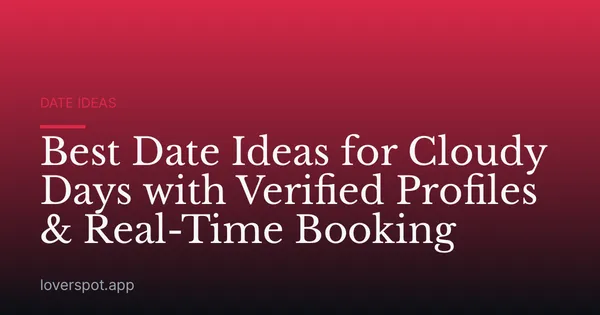 Best Date Ideas for Cloudy Days with Verified Profiles & Real-Time Booking