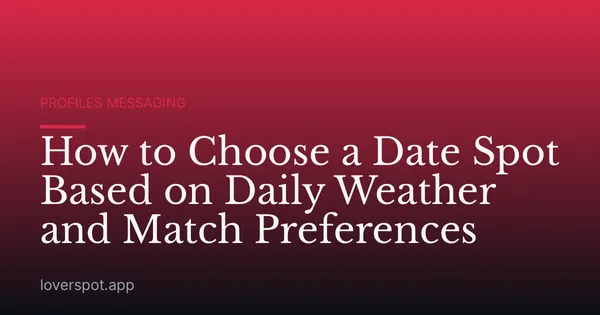 How to Choose a Date Spot Based on Daily Weather and Match Preferences