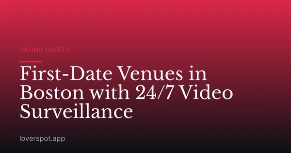 First-Date Venues in Boston with 24/7 Video Surveillance