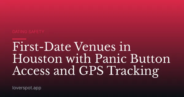 First-Date Venues in Houston with Panic Button Access and GPS Tracking