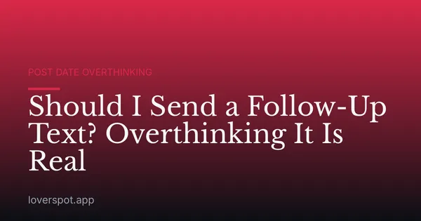 Should I Send a Follow-Up Text? Overthinking It Is Real