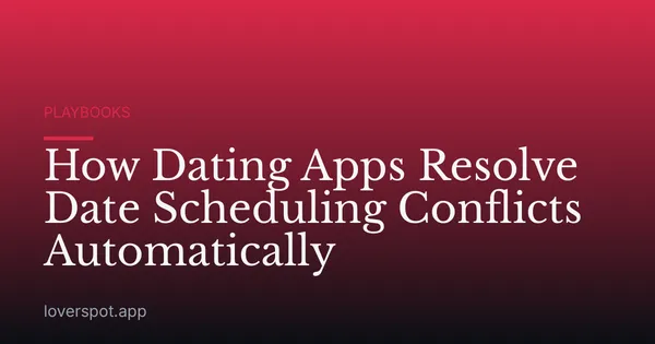 How Dating Apps Resolve Date Scheduling Conflicts Automatically