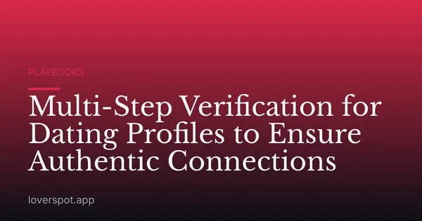 Multi-Step Verification for Dating Profiles to Ensure Authentic Connections