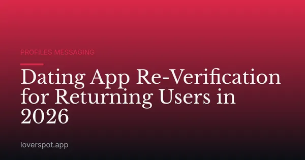 Dating App Re-Verification for Returning Users in 2026