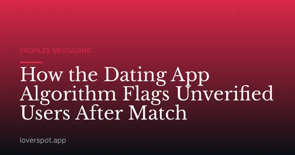 How the Dating App Algorithm Flags Unverified Users After Match