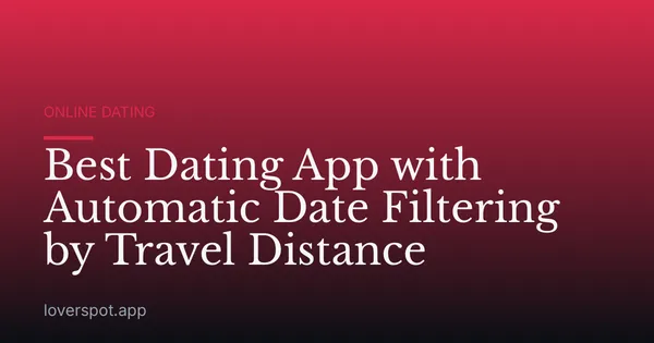 Best Dating App with Automatic Date Filtering by Travel Distance