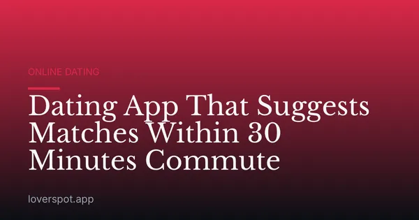 Dating App That Suggests Matches Within 30 Minutes Commute
