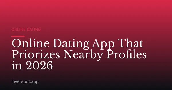 Online Dating App That Priorizes Nearby Profiles in 2026