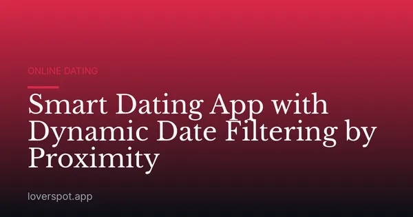 Smart Dating App with Dynamic Date Filtering by Proximity